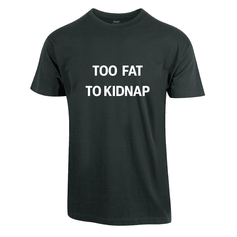 Too Fat To Kidnap T-skjorte